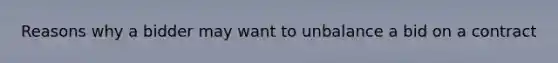 Reasons why a bidder may want to unbalance a bid on a contract