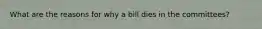 What are the reasons for why a bill dies in the committees?