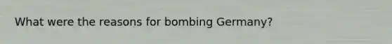 What were the reasons for bombing Germany?