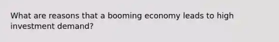 What are reasons that a booming economy leads to high investment demand?