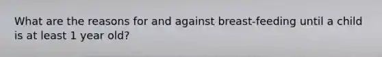What are the reasons for and against breast-feeding until a child is at least 1 year old?