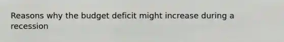 Reasons why the budget deficit might increase during a recession