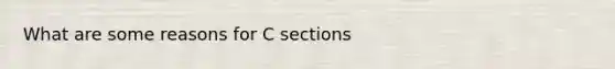 What are some reasons for C sections