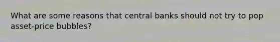 What are some reasons that central banks should not try to pop asset-price bubbles?