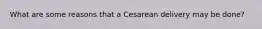 What are some reasons that a Cesarean delivery may be done?