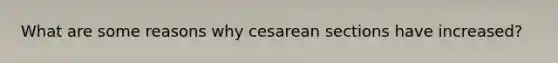 What are some reasons why cesarean sections have increased?