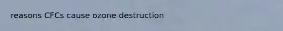 reasons CFCs cause ozone destruction