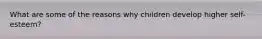 What are some of the reasons why children develop higher self-esteem?
