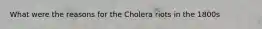 What were the reasons for the Cholera riots in the 1800s