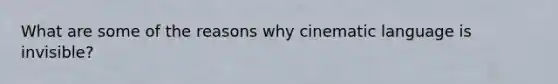 What are some of the reasons why cinematic language is invisible?