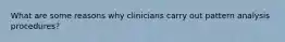 What are some reasons why clinicians carry out pattern analysis procedures?