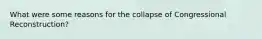 What were some reasons for the collapse of Congressional Reconstruction?