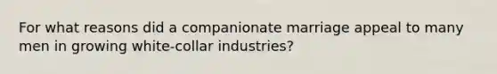 For what reasons did a companionate marriage appeal to many men in growing white-collar industries?