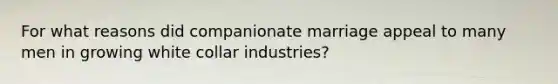 For what reasons did companionate marriage appeal to many men in growing white collar industries?