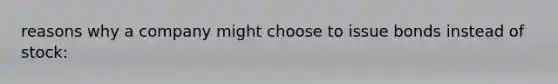 reasons why a company might choose to issue bonds instead of stock: