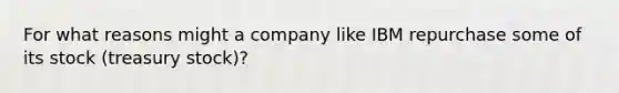 For what reasons might a company like IBM repurchase some of its stock (treasury stock)?