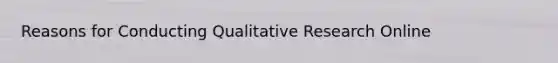 Reasons for Conducting Qualitative Research Online