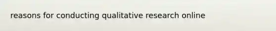 reasons for conducting qualitative research online