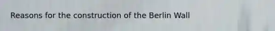 Reasons for the construction of the Berlin Wall