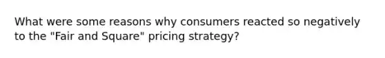 What were some reasons why consumers reacted so negatively to the "Fair and Square" pricing strategy?