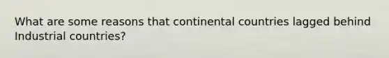 What are some reasons that continental countries lagged behind Industrial countries?