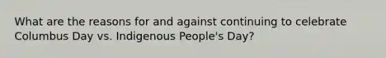 What are the reasons for and against continuing to celebrate Columbus Day vs. Indigenous People's Day?