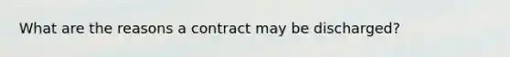 What are the reasons a contract may be discharged?