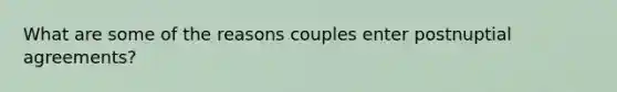 What are some of the reasons couples enter postnuptial agreements?