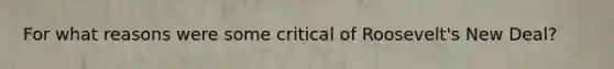 For what reasons were some critical of Roosevelt's New Deal?