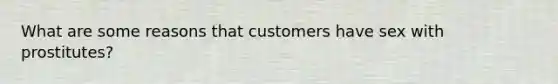 What are some reasons that customers have sex with prostitutes?