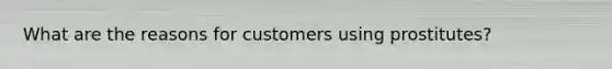 What are the reasons for customers using prostitutes?