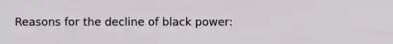 Reasons for the decline of black power: