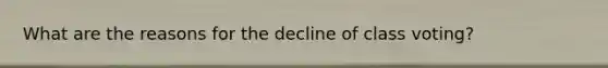 What are the reasons for the decline of class voting?