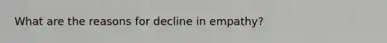 What are the reasons for decline in empathy?