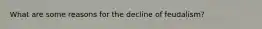 What are some reasons for the decline of feudalism?