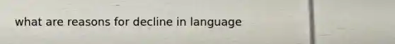 what are reasons for decline in language