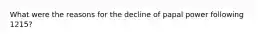 What were the reasons for the decline of papal power following 1215?