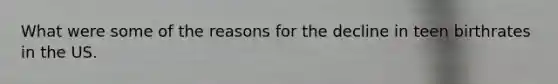What were some of the reasons for the decline in teen birthrates in the US.