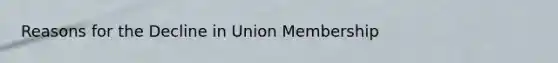 Reasons for the Decline in Union Membership