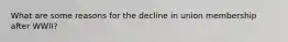 What are some reasons for the decline in union membership after WWII?