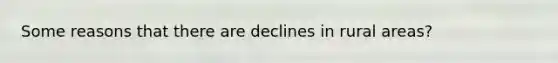 Some reasons that there are declines in rural areas?