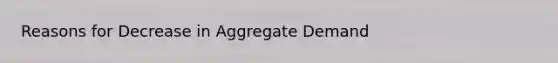 Reasons for Decrease in Aggregate Demand