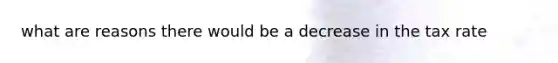 what are reasons there would be a decrease in the tax rate