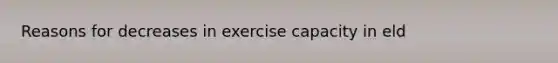 Reasons for decreases in exercise capacity in eld