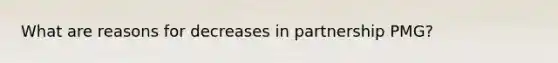 What are reasons for decreases in partnership PMG?