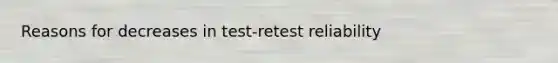 Reasons for decreases in test-retest reliability