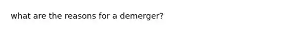 what are the reasons for a demerger?