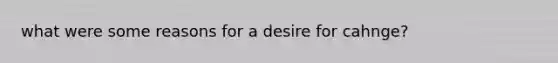 what were some reasons for a desire for cahnge?