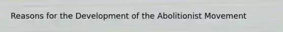 Reasons for the Development of the Abolitionist Movement