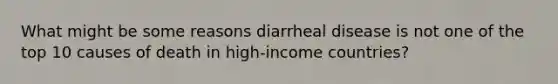 What might be some reasons diarrheal disease is not one of the top 10 causes of death in high-income countries?